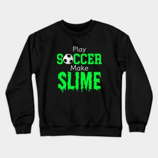 Slime Soccer Outfit - Play Soccer Make Slime, Funny Football Sport Design Gift Crewneck Sweatshirt